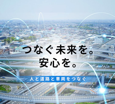 つなぐ未来を。安心を。人と道路と車両をつなぐ
